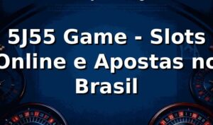 5J55 Game - Slots Online e Apostas no Brasil