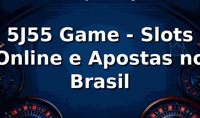 5J55 Game - Slots Online e Apostas no Brasil 1 5J55 Game - Slots Online e Apostas no Brasil